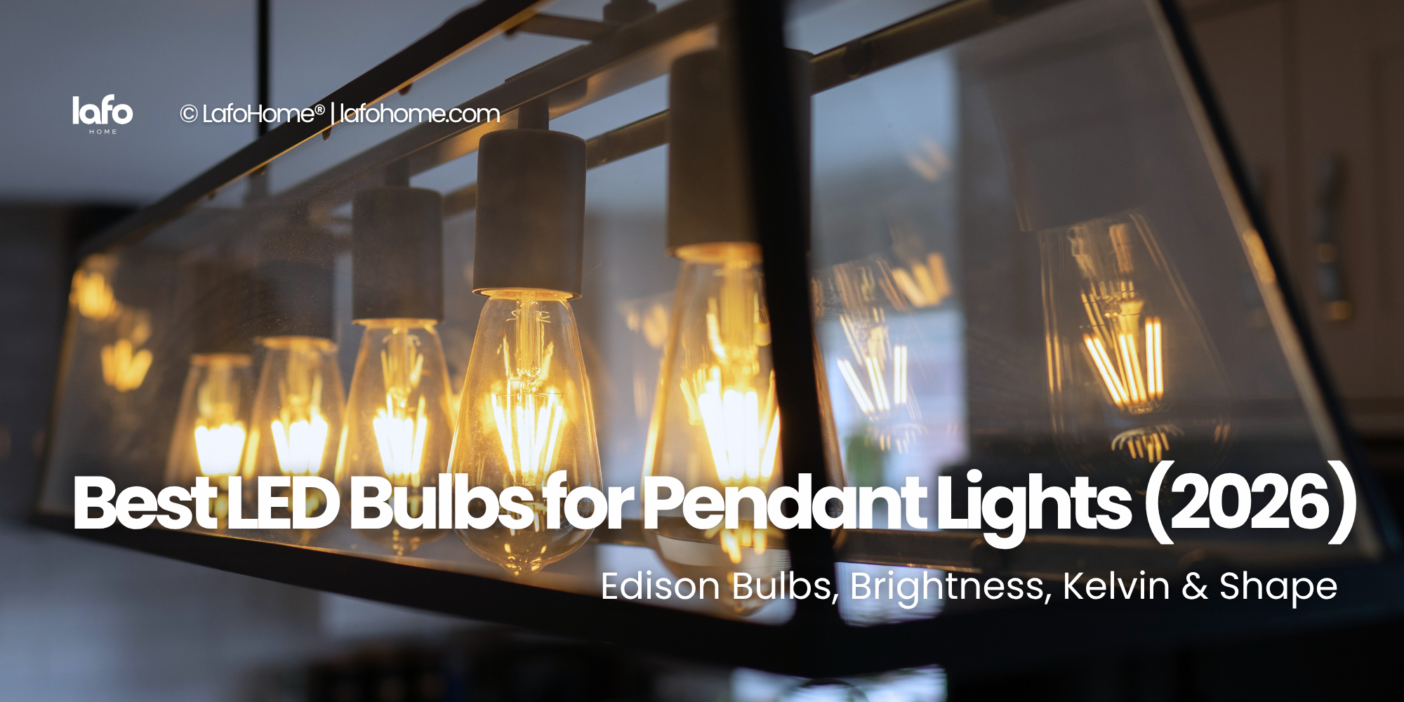 LafoHome Best LED Bulbs for Pendant Lights (2026): Edison Bulbs, Brightness, Kelvin & Shape
