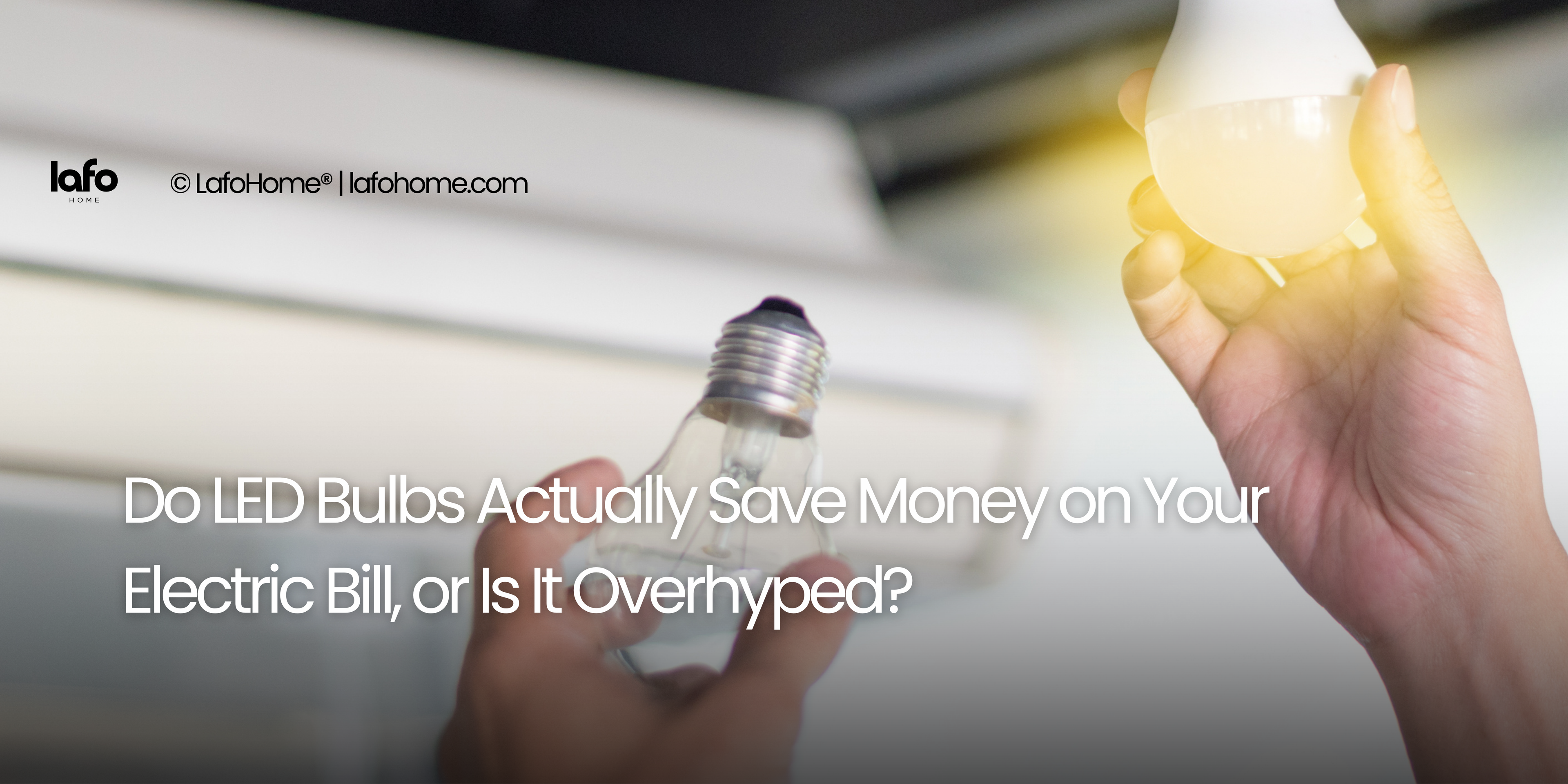 Do LED Bulbs Actually Save Money on Your Electric Bill, or Is It Overhyped?