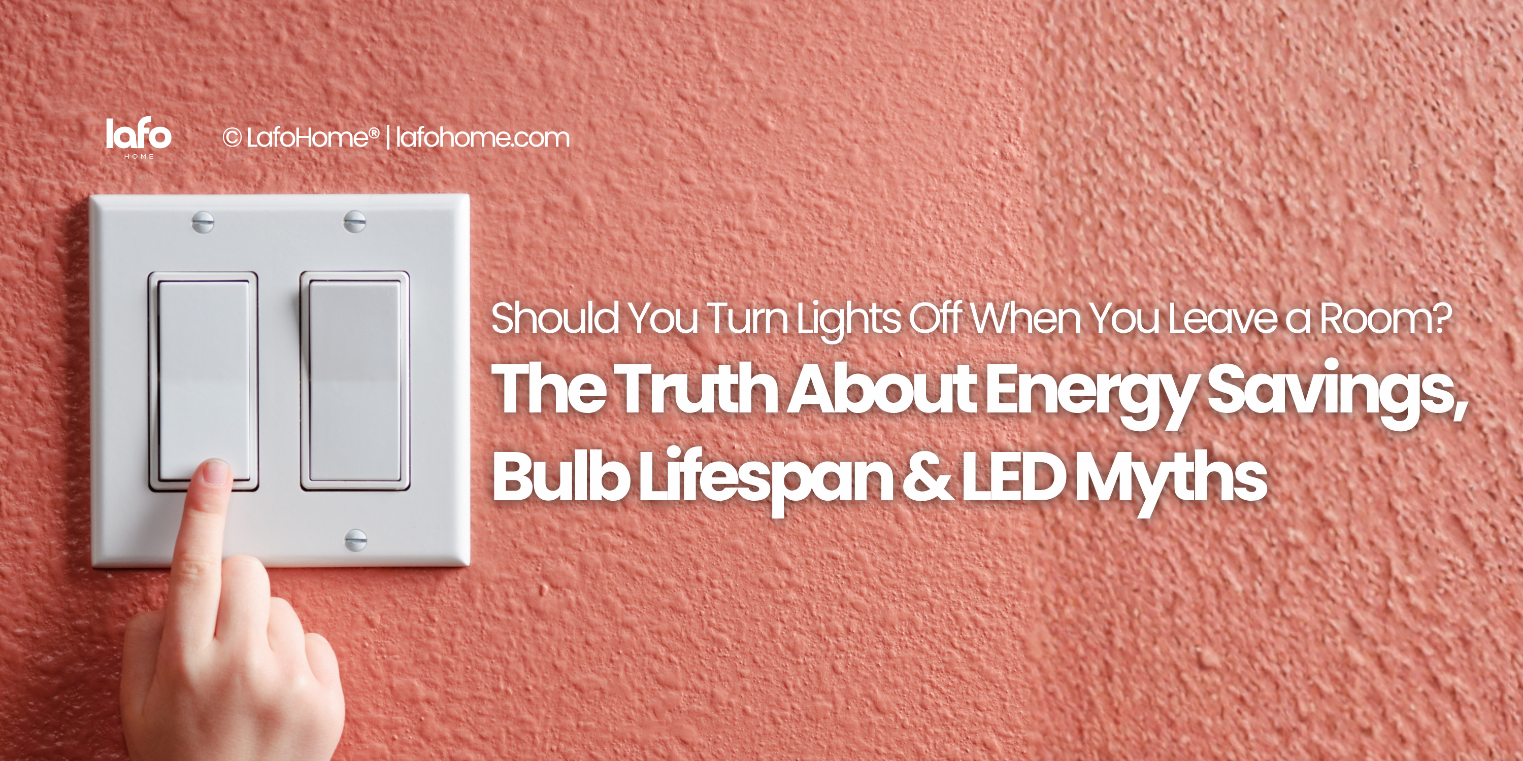 Should You Turn Lights Off When You Leave a Room? The Truth About Energy Savings, Bulb Lifespan & LED Myths